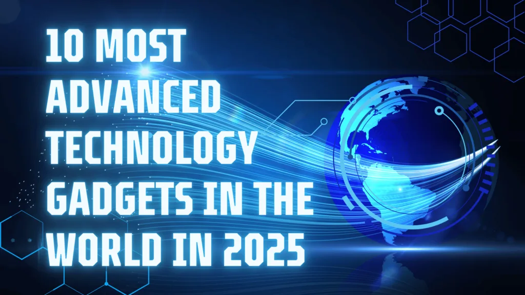 10 Most Advanced Technology Gadgets in the World in 2025